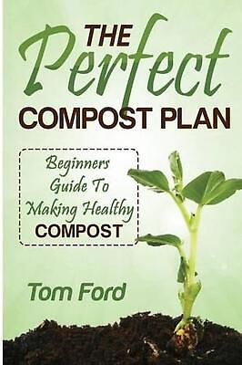 #ad The Perfect Compost Plan: Beginners Guide To Making Healthy Compost by Tom Ford AU $40.58