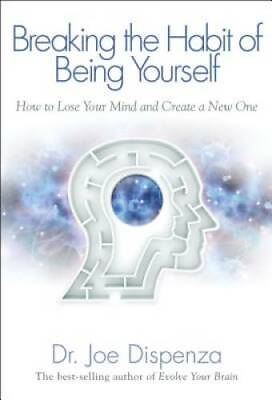 Breaking The Habit of Being Yourself: How to Lose Your Mind and Create a GOOD $8.46