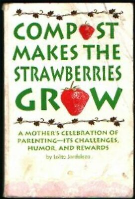 Compost Makes the Strawberries Grow: A Mother#x27;s Celebration of Parenting Its Ch $4.99