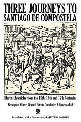 Three Journeys To Santiago De Compostela: Pilgrim Chronicles From The 15Th... $12.13