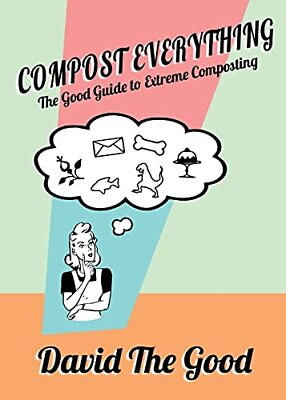 #ad COMPOST EVERYTHING: THE GOOD GUIDE TO EXTREME COMPOSTING By The David Good Mint $32.95
