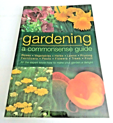 Gardening A Commonsense Guide All the Expert Know How Make Your Garden Delight $3.59